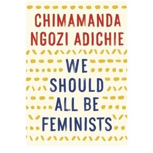 We Should All be Feminists by Chimamanda Ngozi Adichie
